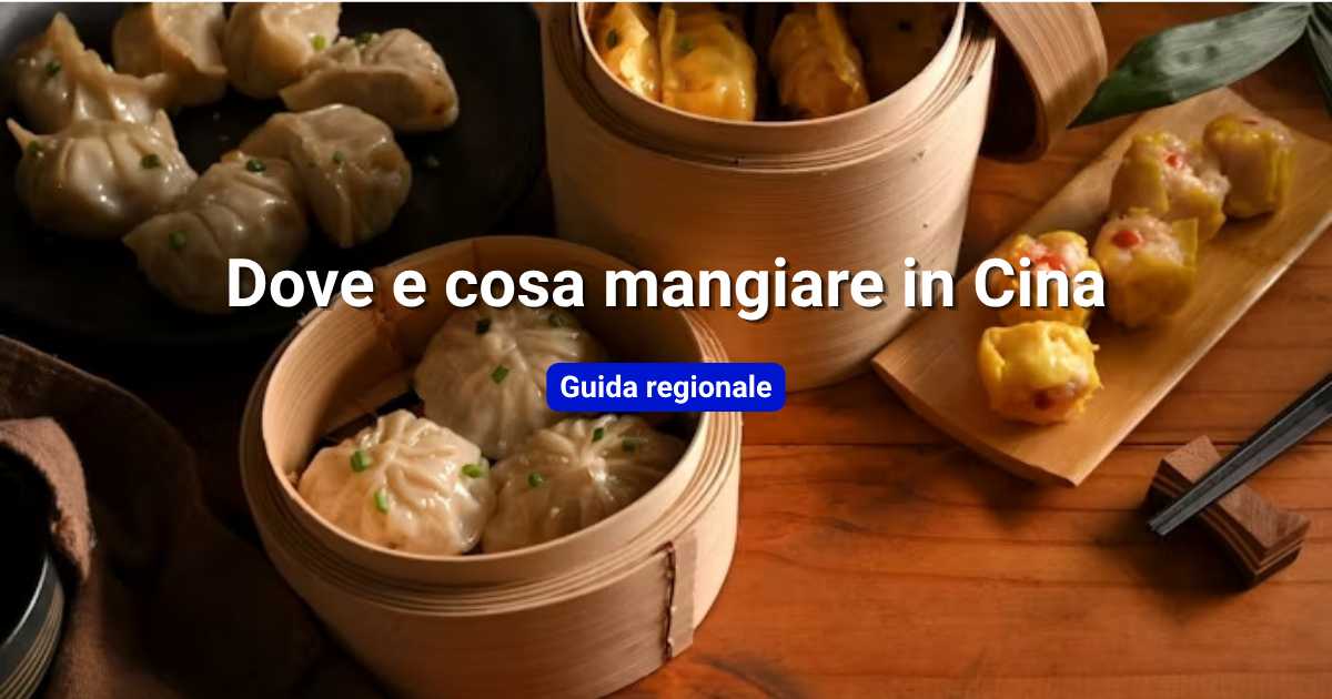 Dove e cosa mangiare in Cina: guida alle cucine regionali