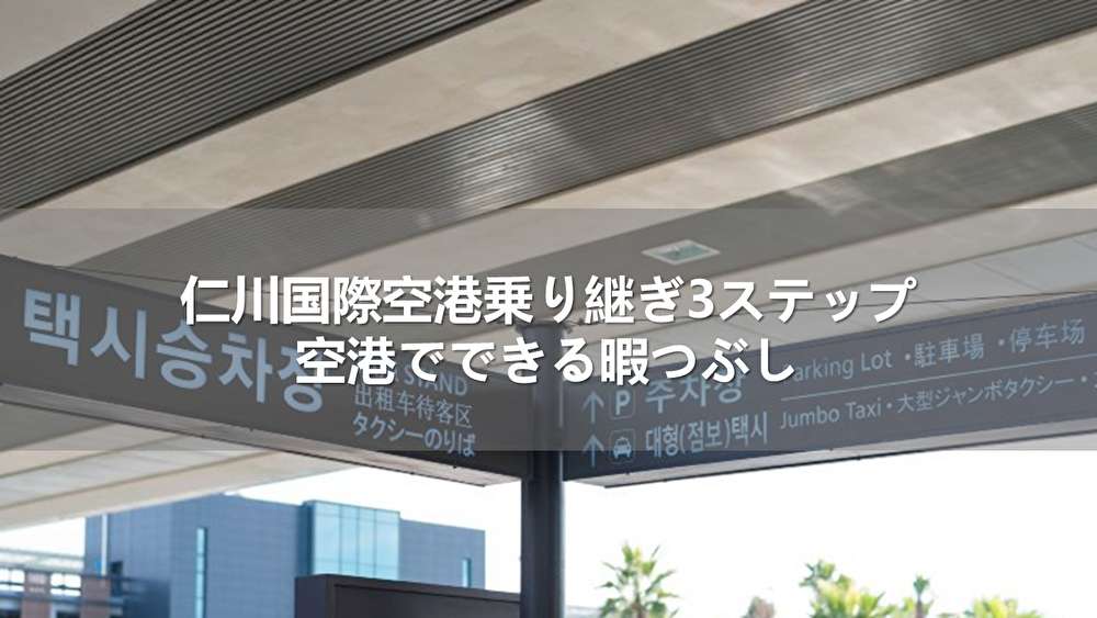 仁川国際空港乗り継ぎ3ステップ|空港でできる暇つぶし