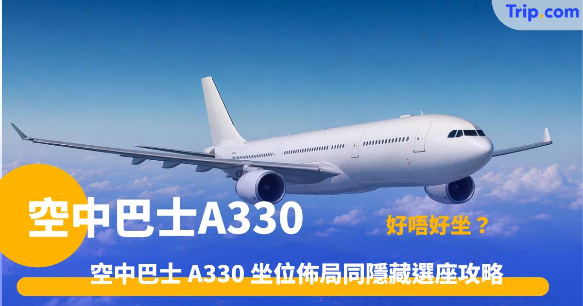 空中巴士 A330 | 一文睇晒空中巴士 A330 座位與航線細節  | Trip.com
