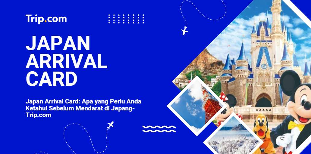 Panduan Lengkap Tentang Japan Arrival Card-Trip.com