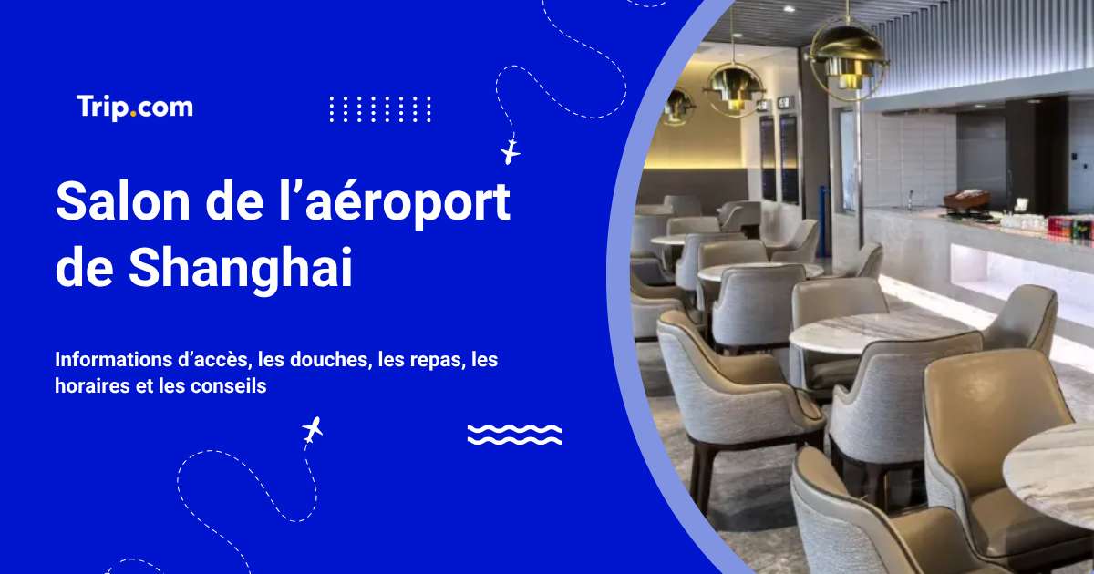 Salons de l’aéroport de Shanghai : terminaux et conseils d’accès