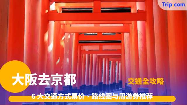 大阪去京都交通全攻略2026 6 大交通方式票价、路线图与周游券推荐 | Trip.com