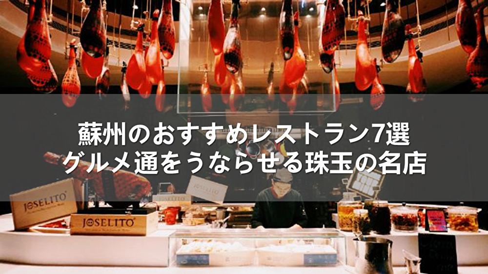 蘇州のおすすめレストラン7選！グルメ通をうならせる珠玉の名店