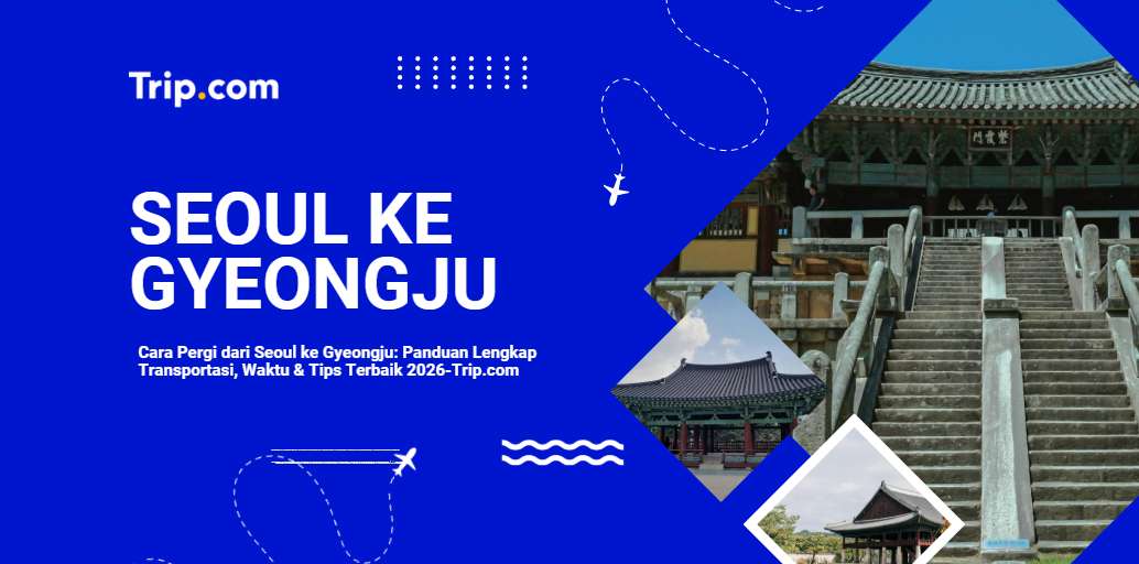 Cara Pergi dari Seoul ke Gyeongju: Kereta, Bus & Tips Perjalanan2026 | Trip.com
