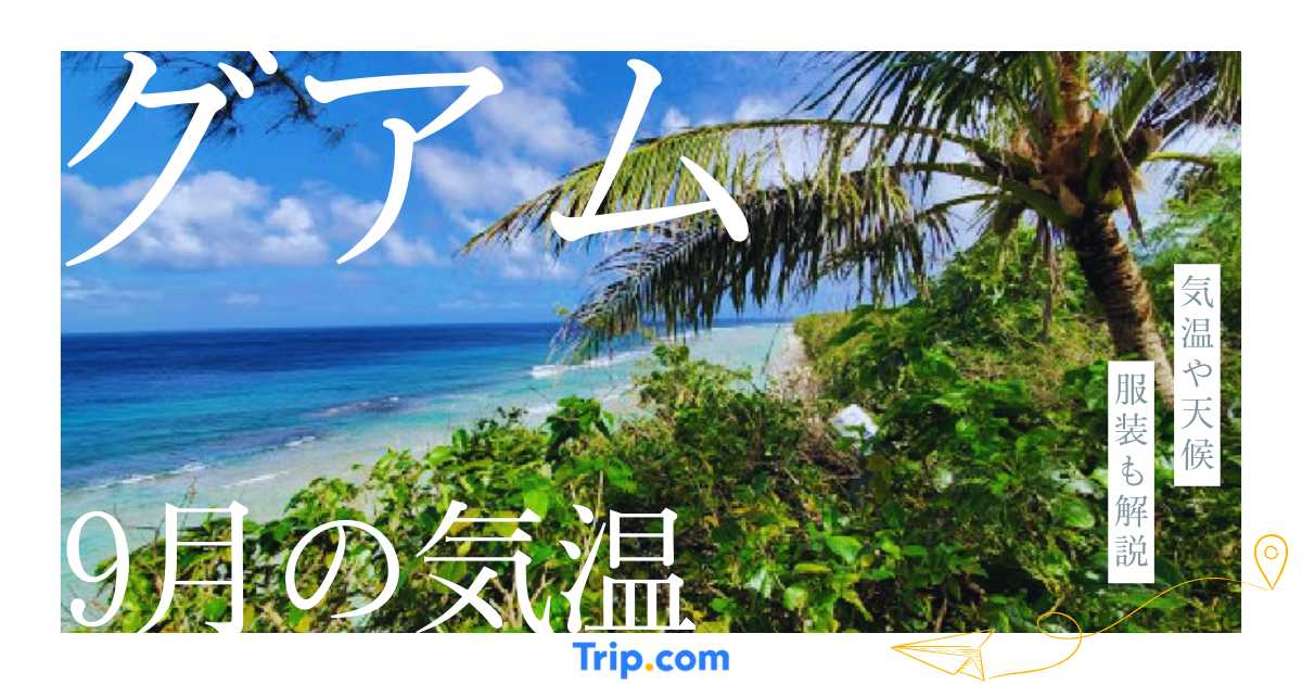 【2026年】グアムの9月の気温は？日本との違いや服装を解説| Trip.com