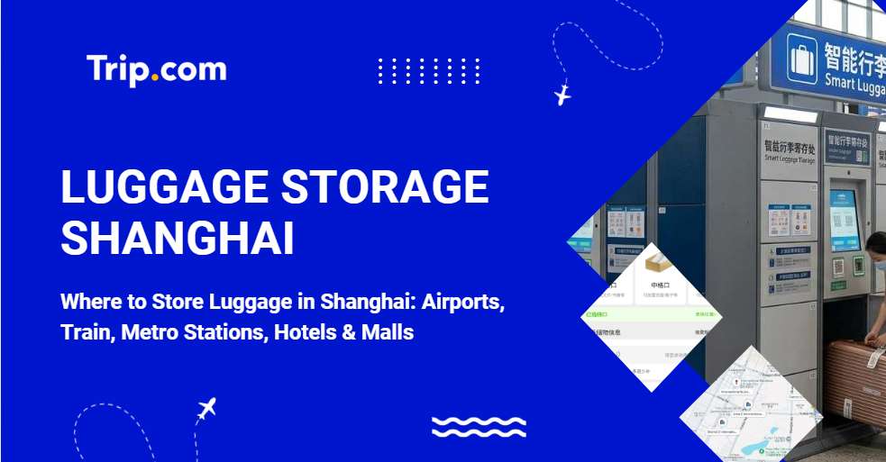 Where to Store Luggage in Shanghai: Airports, Train, Metro Stations, Hotels & Malls