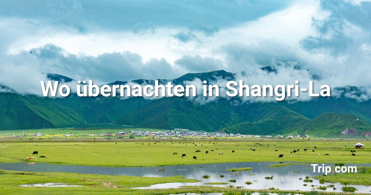 Übernachten in Shangri-La: Gegenden, Hotels & Aktivitäten