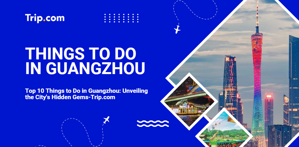 Your Ultimate Guide to Things to Do in Guangzhou-Trip.com