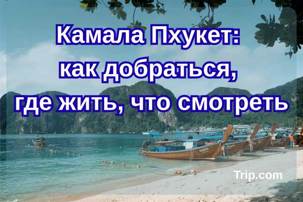 Камала Пхукет: как добраться, где жить, что смотреть| Trip.com
