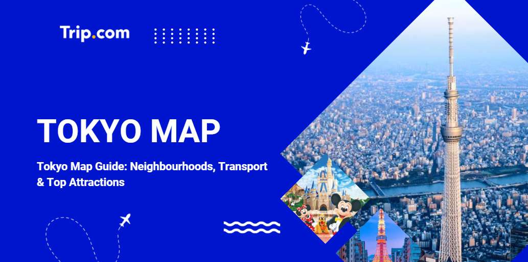 Tokyo Map Guide 2026: Neighbourhoods, Transport & Top Attractions | Trip.com