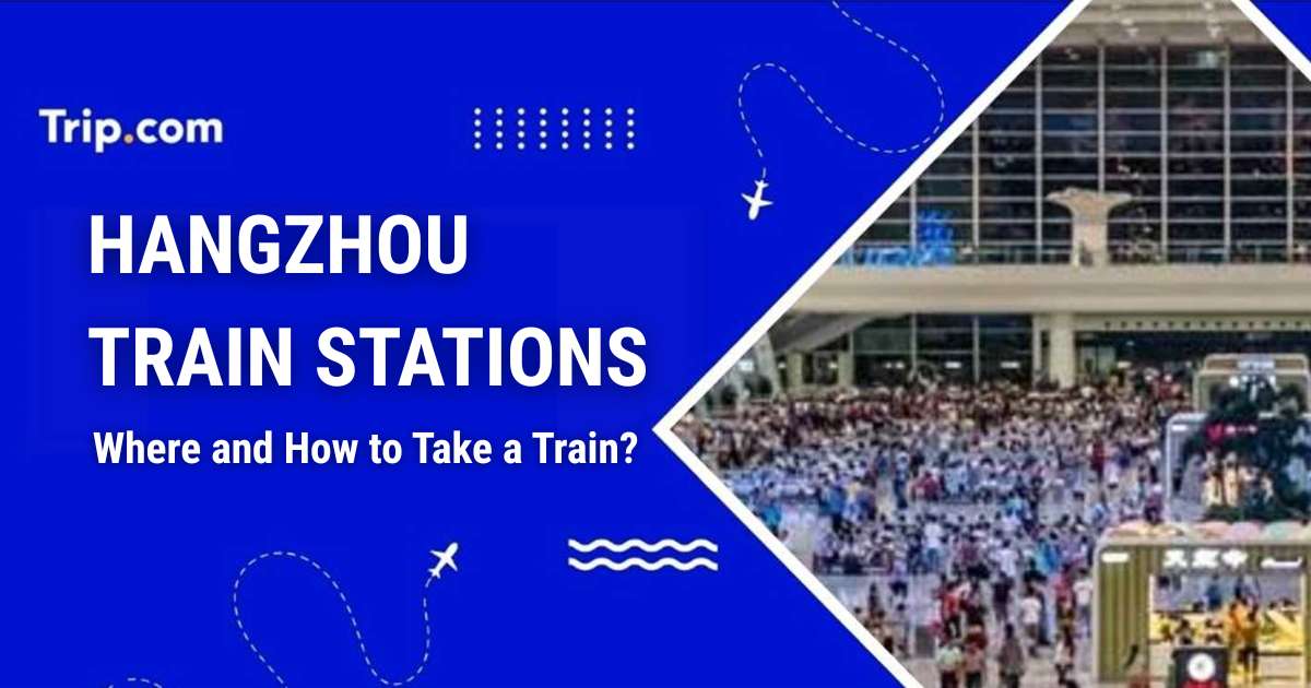 Hangzhou Train Stations: How to Take the Train?
