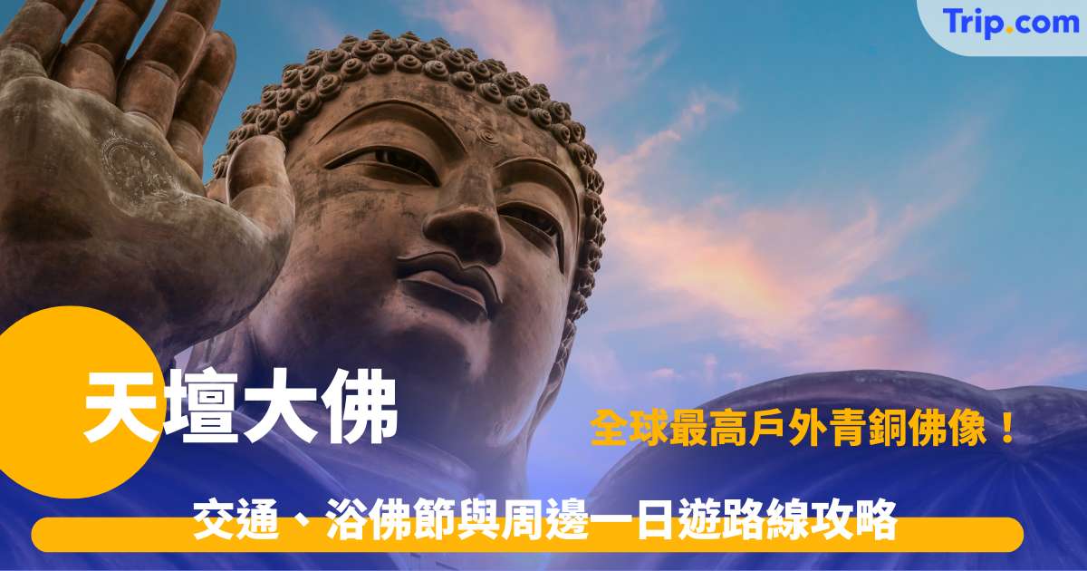 天壇大佛 | 大嶼山天壇大佛一日遊、交通、浴佛節攻略 | Trip.com