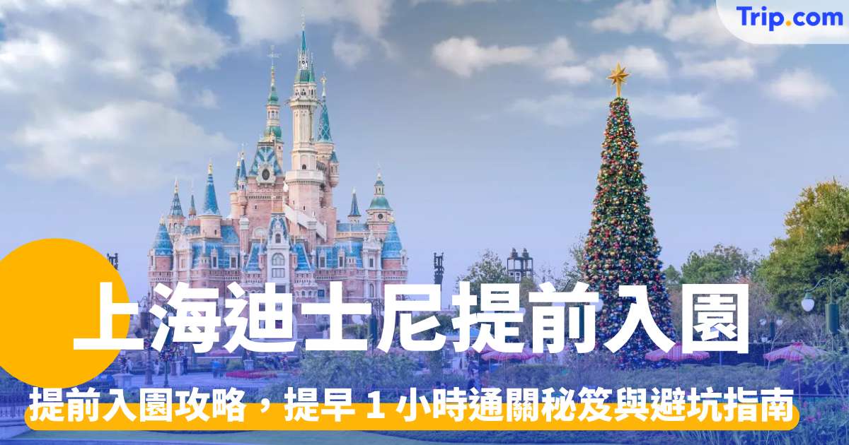 上海迪士尼提前入園攻略2026 提早 1 小時通關秘笈與避坑指南 | Trip.com