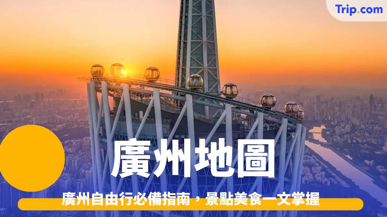 廣州地圖攻略：地鐵路線、景點美食及交通住宿指南 | Trip.com