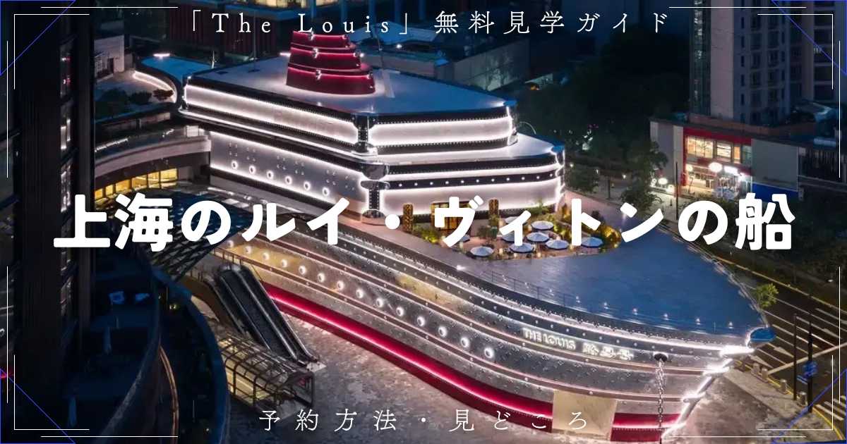 上海のルイ・ヴィトンの船「The Louis」は無料?予約方法・見どころ・アクセスを解説