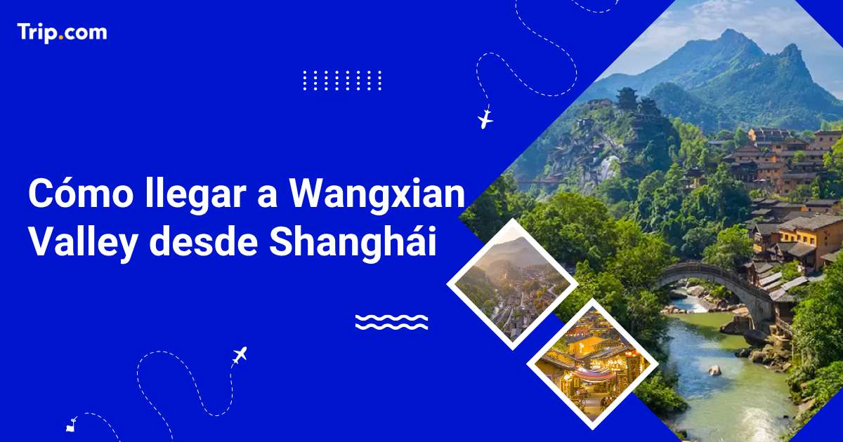Cómo llegar a Wangxian Valley desde Shanghái