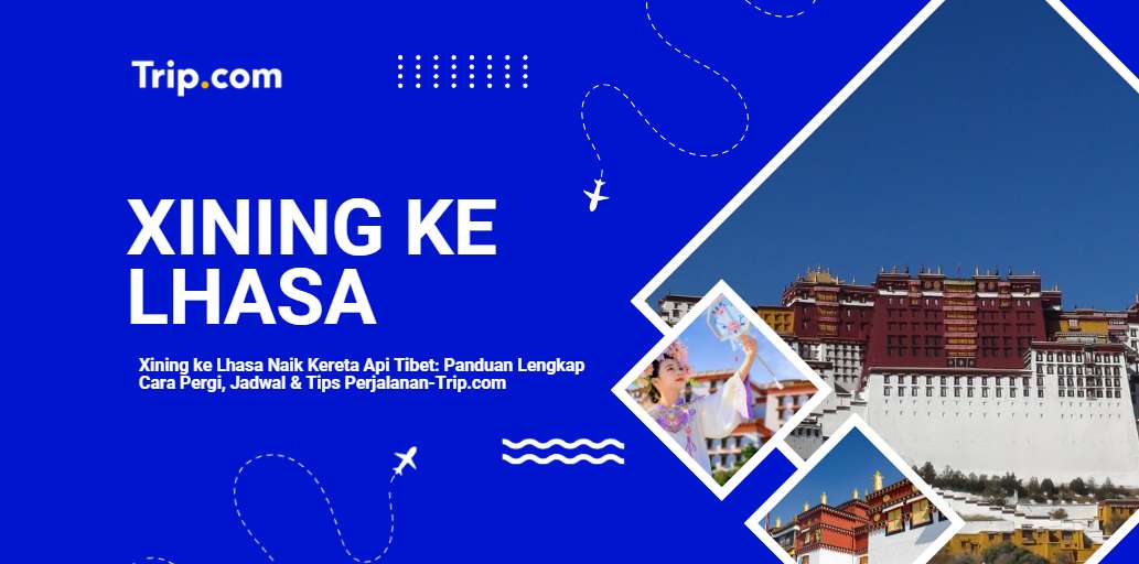 Cara Pergi dari Xining ke Lhasa: Panduan Kereta Api Tibet 2026|Trip.com