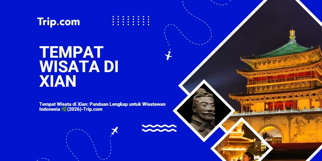 Tempat Wisata di Xi'an Terbaik 2026 | Panduan Wisata Lengkap untuk Traveler Indonesia