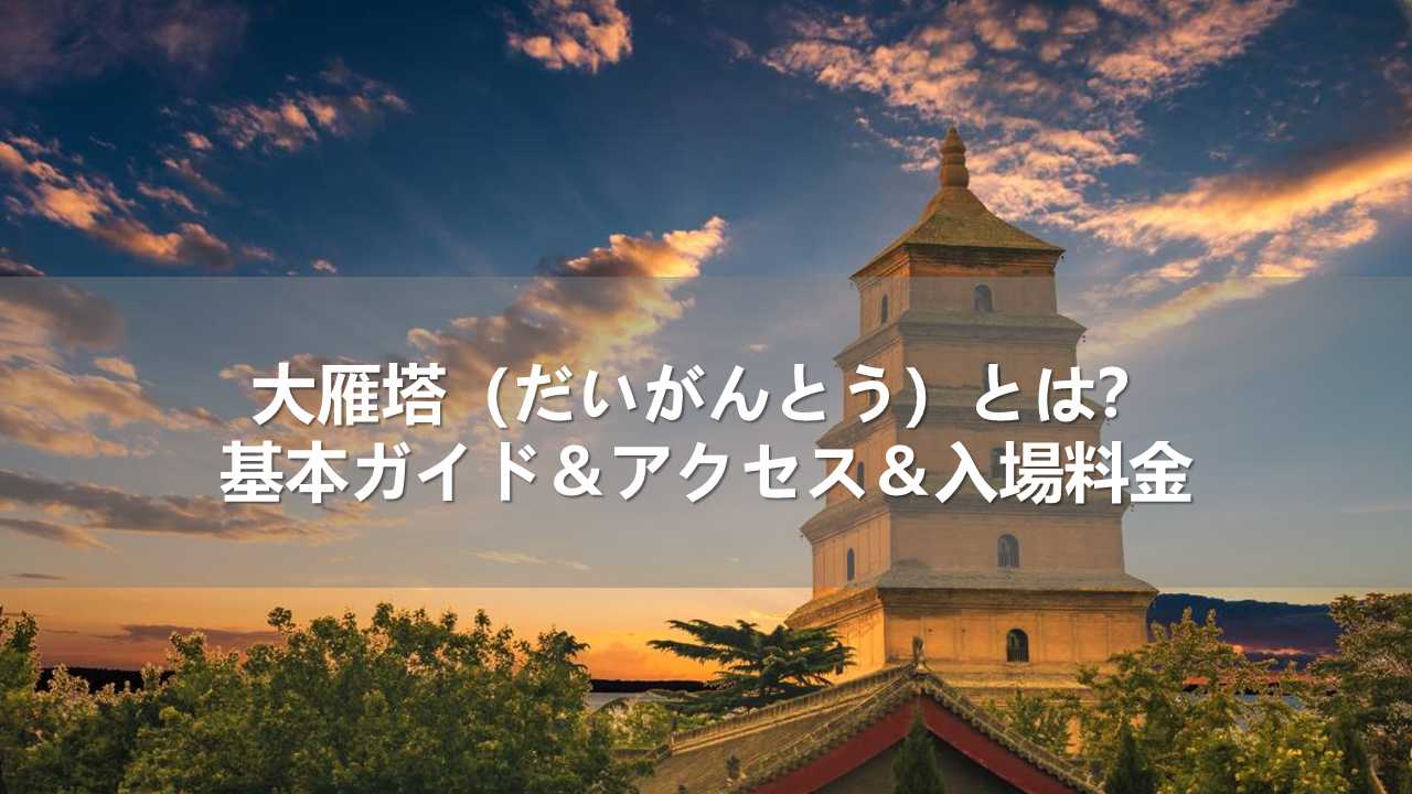 大雁塔（だいがんとう）とは？基本ガイド＆アクセス＆入場料金