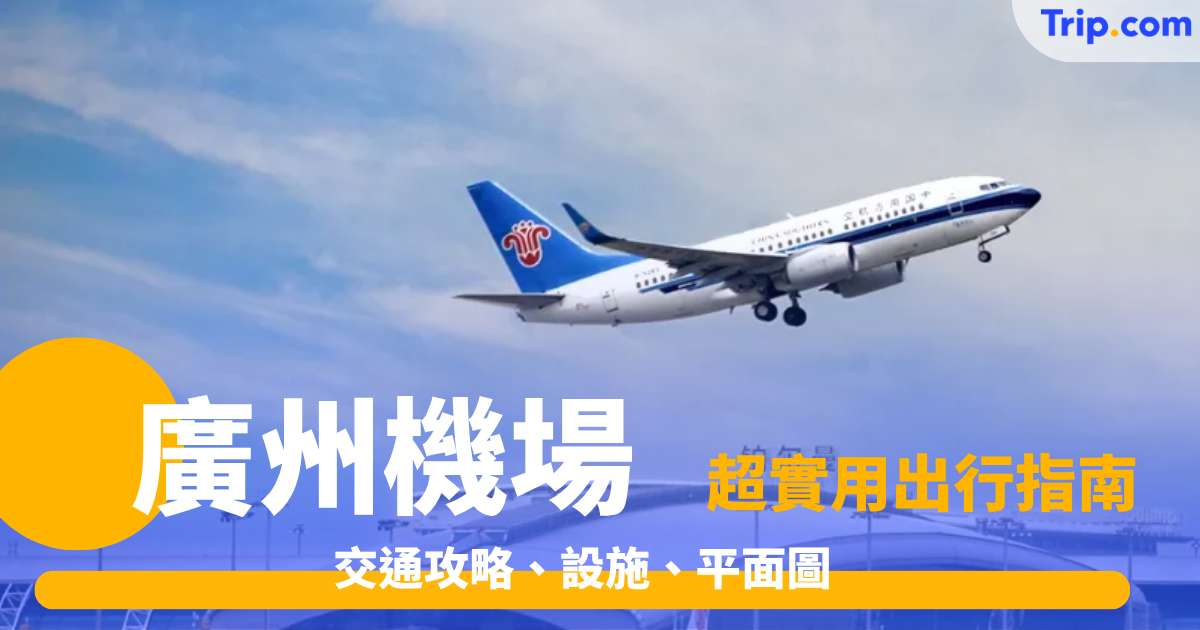 廣州機場 2026 攻略天書！ 交通攻略、設施、平面圖 | Trip.com