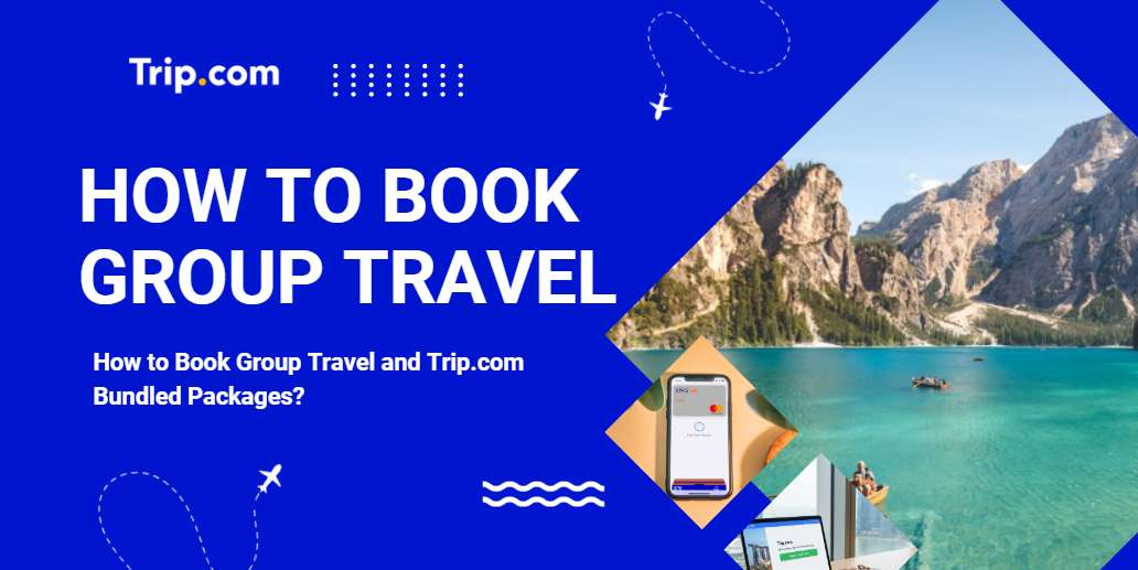 How to Book Group Travel with Bundled Packages | Trip.com