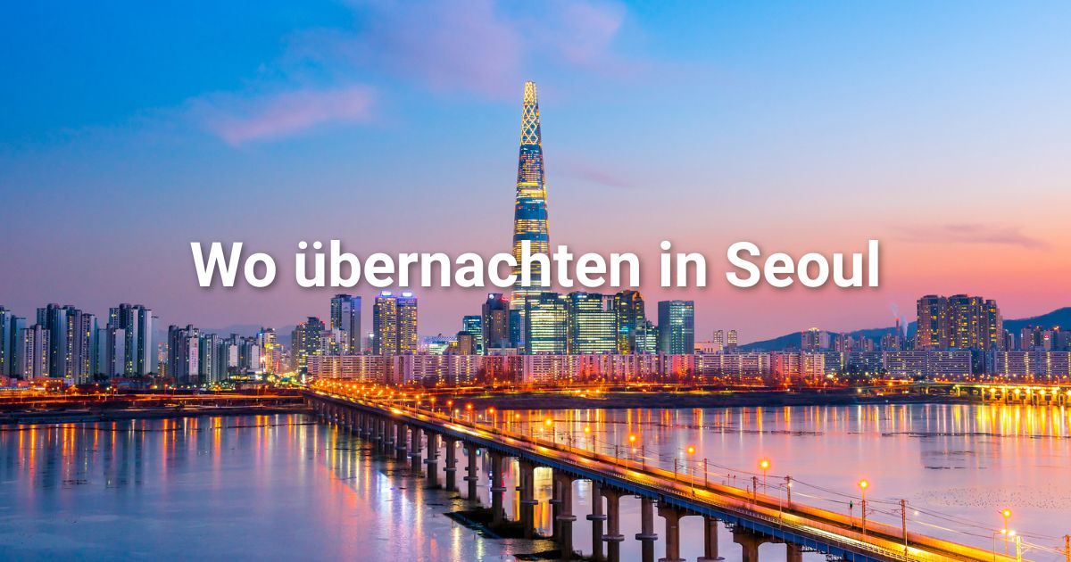 Übernachten in Seoul: Beste Stadtteile, Hotels & Aktivitäten