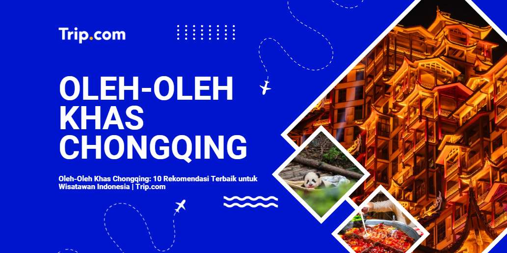 Oleh-Oleh Khas Chongqing: Panduan Lengkap Belanja Wisatawan Indonesia  2026