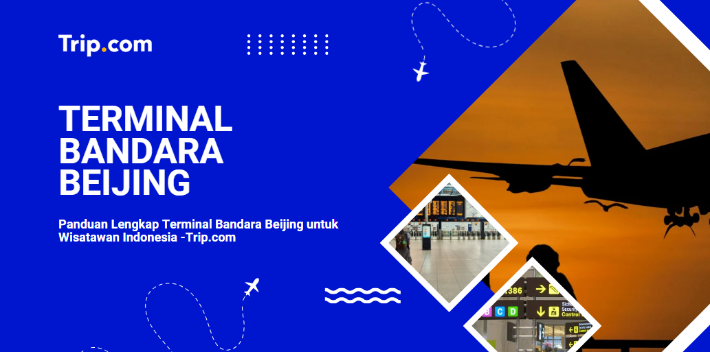 Panduan Lengkap Terminal Bandara Beijing untuk Wisatawan Indonesia 2025-Trip.com