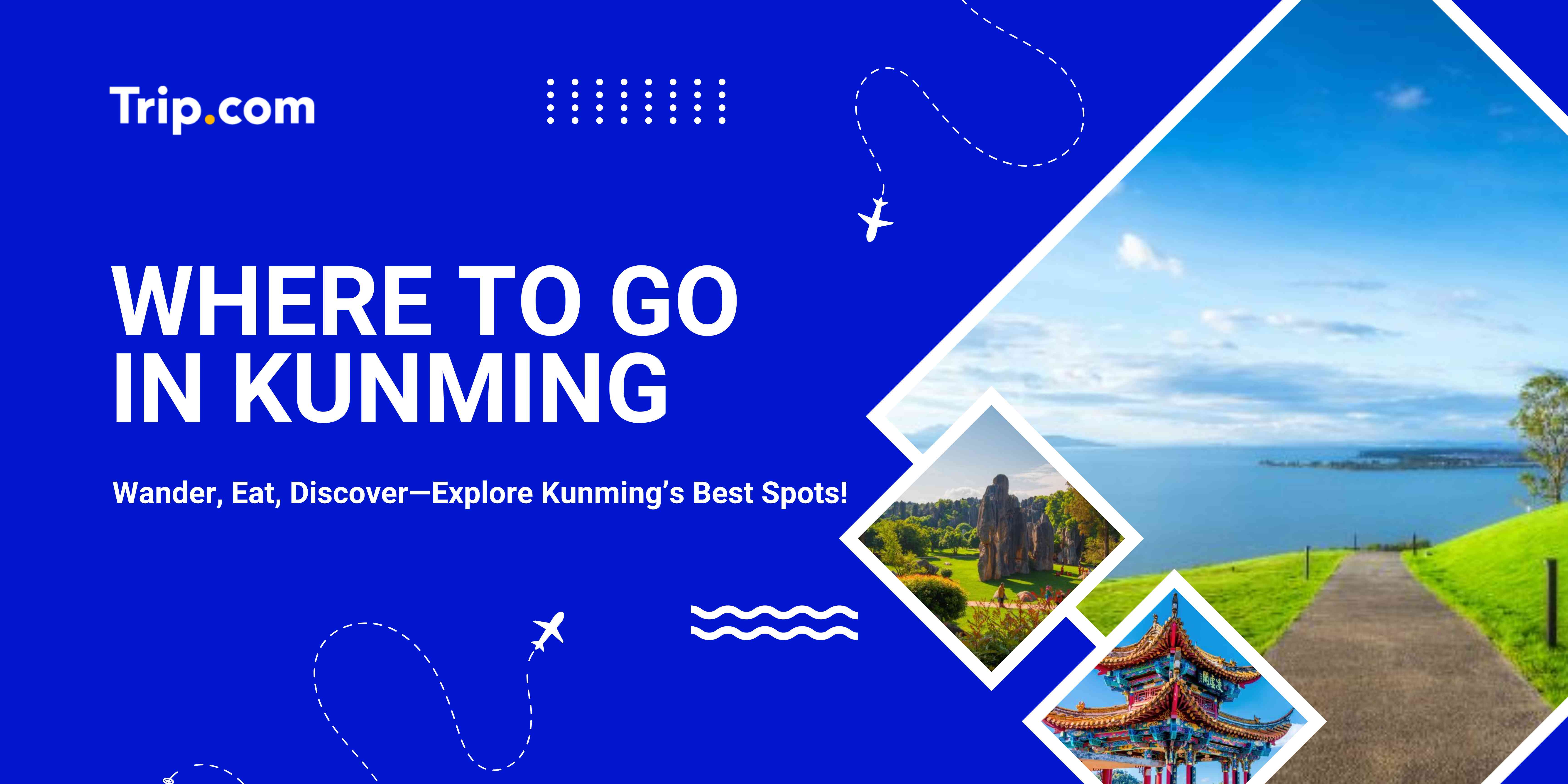 Where to Go in Kunming | Trip.com