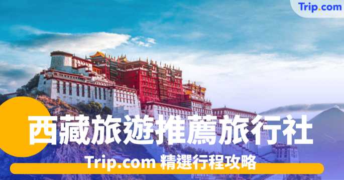 西藏旅遊推薦旅行社 |  Trip.com 精選行程攻略 | Trip.com