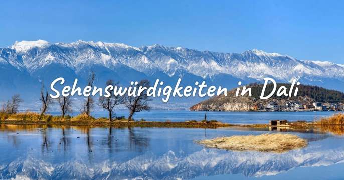 Sehenswürdigkeiten & Top-Aktivitäten in Dali