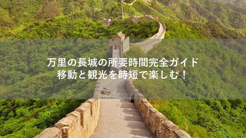 万里の長城の所要時間完全ガイド