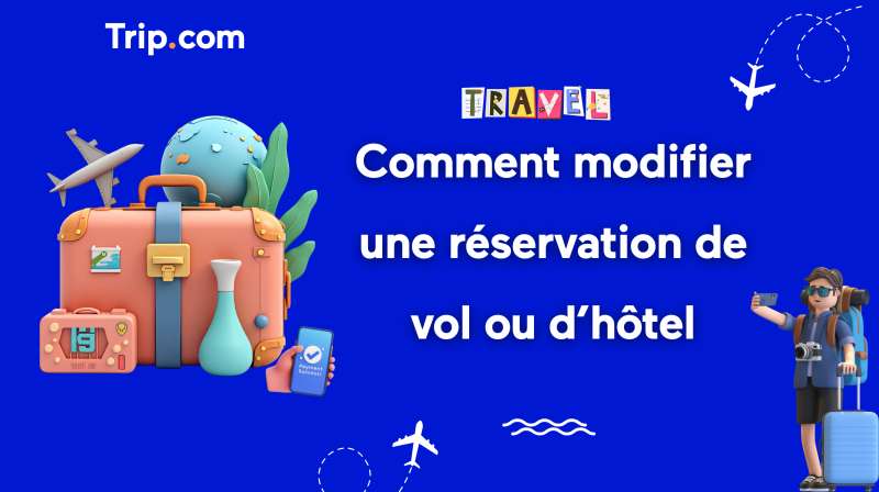Comment modifier une réservation de vol ou d’hôtel sur Trip.com