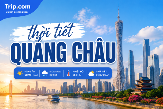 Thời tiết Quảng Châu 2026: Cẩm nang nhiệt độ các mùa & Thời điểm du lịch lý tưởng nhất