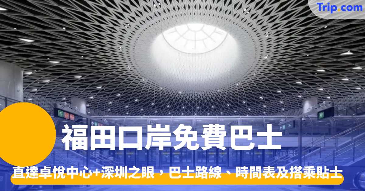 福田口岸免費巴士2026 巴士路線、時間表及搭乘貼士一覽 | Trip.com