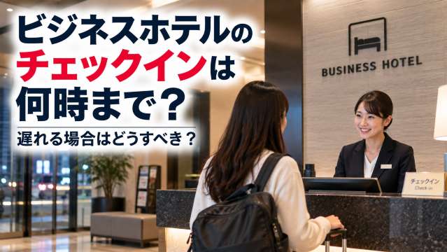 ビジネスホテルのチェックインは何時まで？遅れる場合はどうすべき？