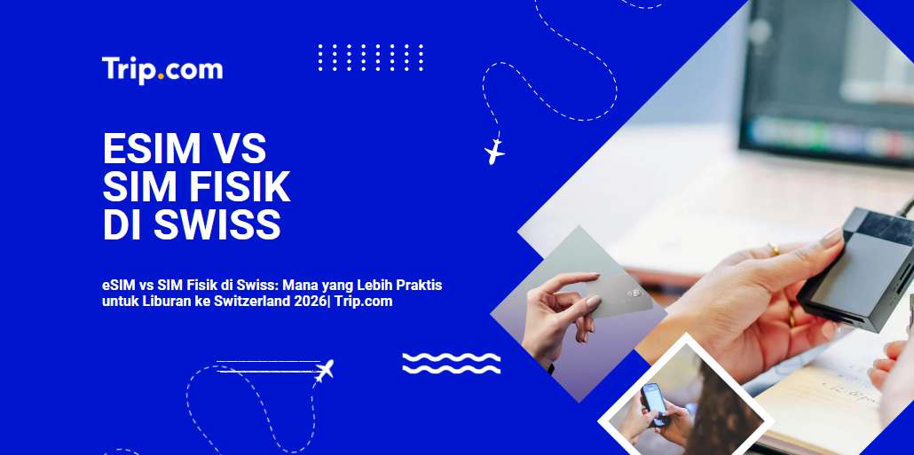 eSIM vs SIM Fisik di Swiss: Panduan Lengkap untuk Traveler Indonesia 2026 | Trip.com
