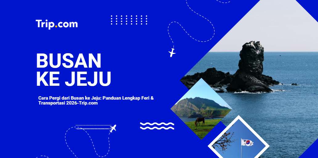 Cara Pergi dari Busan ke Jeju: Panduan Lengkap Pesawat & Feri 2026 | Trip.com