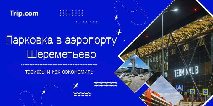 Парковка в аэропорту Шереметьево: цены 2026 | Trip.com
