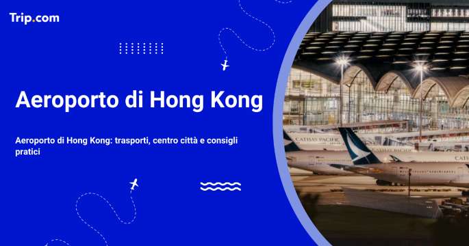 Aeroporto di Hong Kong: accesso, servizi e consigli pratici