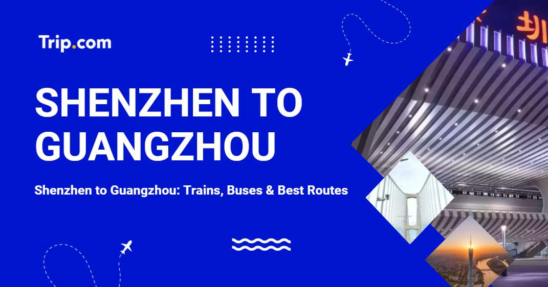 How to Get from Shenzhen to Guangzhou? Trains, Buses & Ferries | Trip.com
