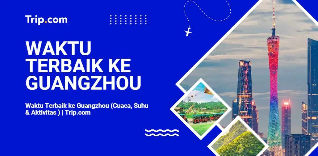 Waktu Terbaik ke Guangzhou (Cuaca, Suhu & Aktivitas ) | Trip.com