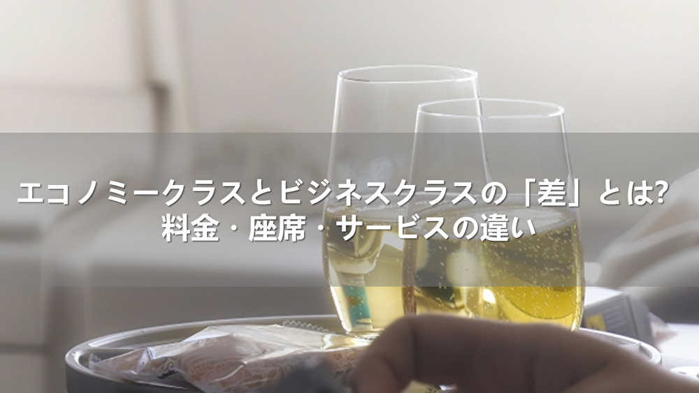 エコノミークラスとビジネスクラスの「差」とは？料金・座席・サービスの違い