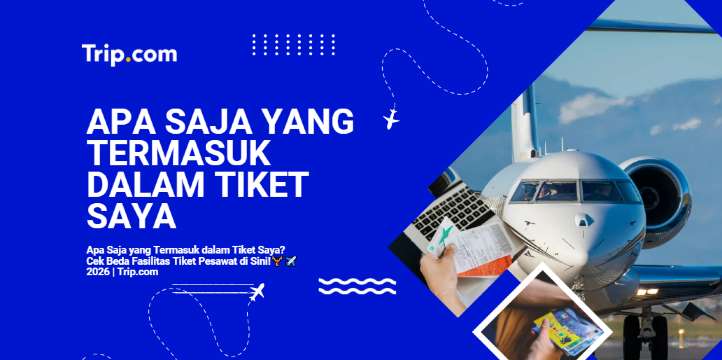Apa Saja yang Termasuk dalam Tiket Saya? Cek Beda Fasilitas Tiket Pesawat di Sini!|Trip.com