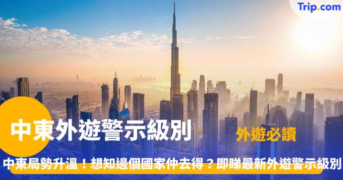 中東外遊警示級別 | 港府升 8 國旅遊安全指南 | Trip.com