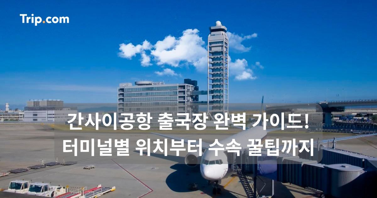간사이공항 출국장 가이드! 터미널별 위치부터 수속 꿀팁까지 | 트립닷컴