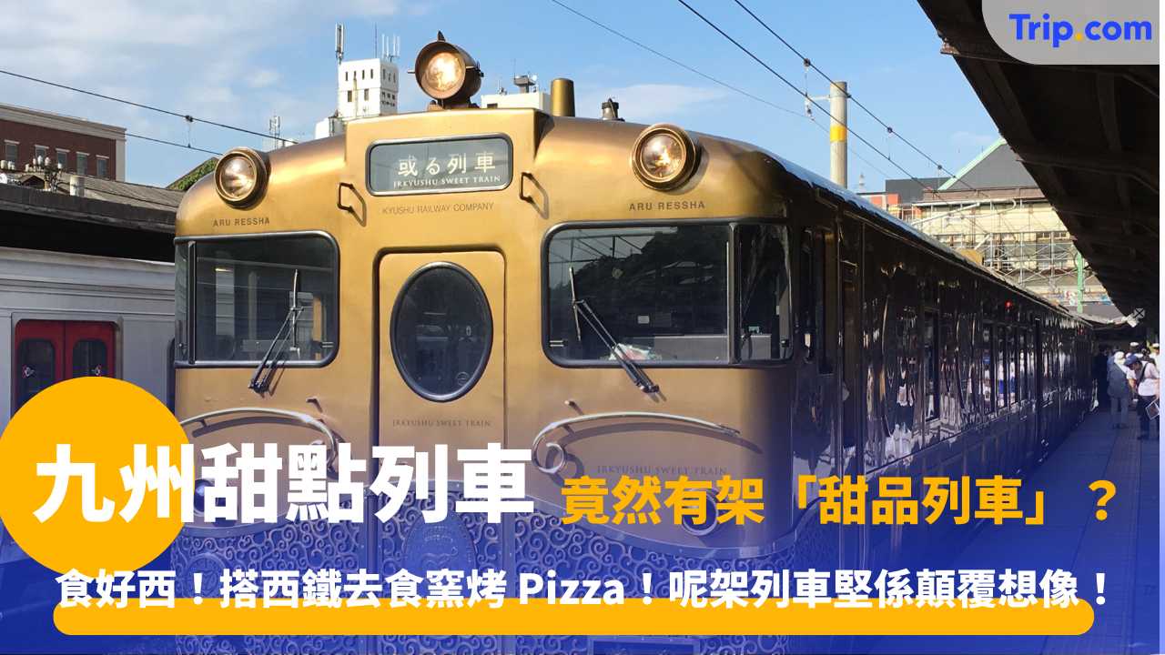 九州甜點列車|  一程車食勻成個九州嘅頂級甜品！列車夢幻路線、價格及預訂指南 | Trip.com