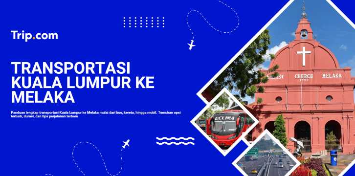 Kuala Lumpur ke Melaka: Panduan Lengkap Perjalanan (Bus, Kereta & Tips) | Trip.com