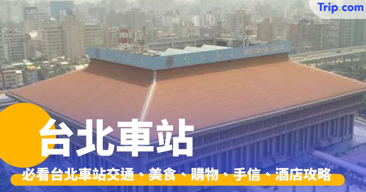 【台北車站 2026】必看台北車站交通、美食、購物、手信、酒店攻略 | Trip.com