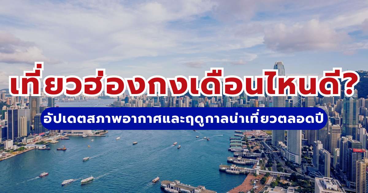 เที่ยวฮ่องกงเดือนไหนดี? 2569 คู่มือเช็กสภาพอากาศ ฤดูกาลน่าเที่ยว และข้อควรรู้ก่อนจัดทริป